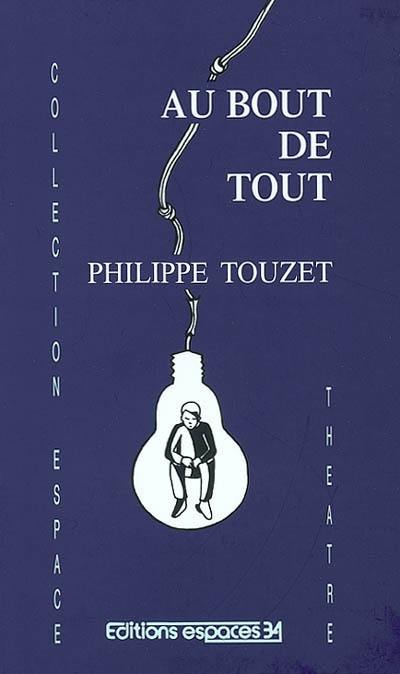 Au bout de tout, première pièce éditée de Philippe Touzet, édité par Espace 34 - Cultea