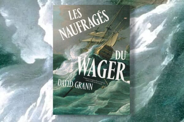 « Les Naufragés du Wager » de David Grann, marins et mutins [critique]